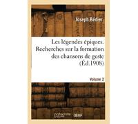 Les légendes épiques. Recherches sur la formation des chansons de geste (Éd.1908)