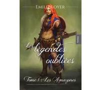 Les légendes oubliées tome 1 les amazones Emilie Loyer (Auteur)