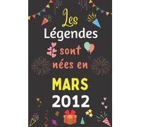 Les Légendes Sont Nées En Mars 2012: Carnet de notes ligné, Idée Cadeau Personnalisé pour Garçon et Fille née en Mars 2012 | Collection Humour drôle - 110 pages