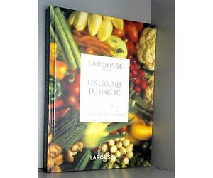 Les Légumes du marché. Connaître et cuisiner : Larousse des saveurs