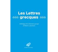 Les Lettres grecques: Anthologie de la littérature grecque d'Homère à Justinien