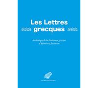 Les Lettres grecques: Anthologie de la littérature grecque d'Homère à Justinien