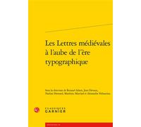 Les Lettres médiévales à l'aube de l'ère typographique - Renaud Adam - Classiques Garnier - broché - Essai
