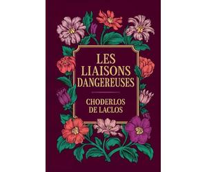 Les Liaisons Dangereuses: Lettres recueillies dans une Société et publiées pour l’instruction de quelques autres (Texte intégral)