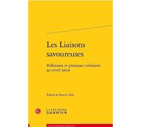 Les Liaisons savoureuses: Réflexions et pratiques culinaires au XVIIIe siècle