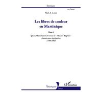 Les libres de couleur en Martinique (Tome 2) Quand Révolution et retour à "l'Ancien Régime" riment avec ségrégation 1789-1802 - Abel Alexis Louis - L'harmattan - broché - Essai