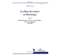 Les libres de couleur en Martinique (Tome 2): Quand Révolution et retour à l'Ancien Régime" riment avec ségrégation 1789-1802"