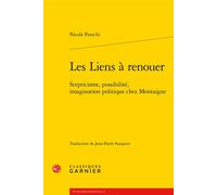 Les Liens à renouer Scepticisme, possibilité, imagination politique chez Montaigne - Nicola Panichi - Classiques Garnier - broché - Essai