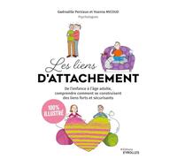 Les liens d'attachement - 100 % illustré: De l'enfance à l'âge adulte, comprendre comment se construisent des liens forts et sécurisants