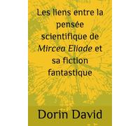 Les liens entre la pensée scientifique de Mircea Eliade et sa fiction fantastique