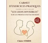 Les Liens Invisibles - Carnet d'exercices pratiques sur les profils d'attachement: Identifier son profil d'attachement, comprendre ses schémas relationnels et construire une sécurité intérieure