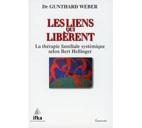 Les liens qui libèrent - La thérapie familiale systémique selon Bert Hellinger
