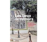 Les lieux de mémoire de la guerre d'indépendance algérienne Emmanuel Alcaraz (Auteur), Aïssa Kadri (Préface)