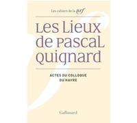 Pascal Quignard – Les Lieux de Pascal Quignard – Actes du colloque Univ. du Havre (29-30 avril 2013)