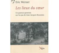 Les Lieux du Coeur Un Pasteur Genevois sur les Pas de Rouss - Eric Werner - Xenia - broché - Essai