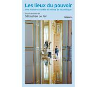 Les Lieux du pouvoir - Une histoire secrète et intime de la politique - Sébastien Le Fol - Perrin - Poche - Essai