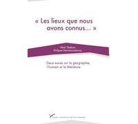 Les lieux que nous avons connus…: deux essais sur la géographie, l'humain et la littérature