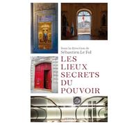 Sébastien Le Fol (dir.), Collectif – Les lieux secrets du pouvoir – Essai – Broché – Perrin