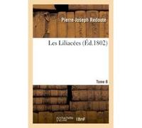 Les Liliacées. Tome 8 Pierre-Joseph Redouté (Auteur)