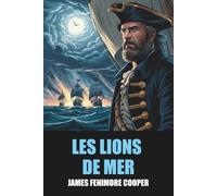 Les Lions de mer de James Fenimore Cooper - Édition Originale et Intégrale avec biographie de l'auteur
