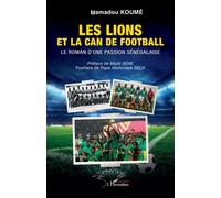 Les Lions Et La Can De Football - Le Roman D'une Passion Sénégalaise