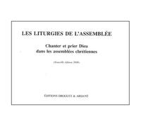 Les Liturgies De L'assemblée - Chanter Et Prier Dieu Dans L'assemblées Chrétiennes