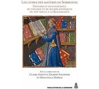 Les livres des maîtres de Sorbonne: Histoire et rayonnement du collège et de ses bibliothèques du 13e siècle à la Renaissance