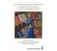 Les livres des maîtres de Sorbonne: Histoire et rayonnement du collège et de ses bibliothèques du 13e siècle à la Renaissance