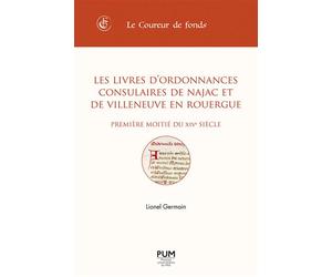 Les livres d'ordonnances consulaires de Najac et de Villeneuve en Rouergue (première moitié du XIVe siècle) - Lionel Germain - Presses Universitaires Du Midi - broché - Essai