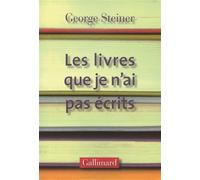 Les livres que je n'ai pas écrits - George Steiner - Gallimard - broché - Essai