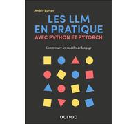Les LLM avec Python et Pytorch en pratique Comprendre les modèles de langage - Andriy Burkov - Dunod - broché - Manuel
