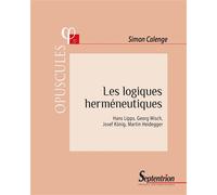 Les logiques herméneutiques Hans Lipps, Georg Misch, Josef König, Martin Heidegger - Simon Calenge - Presses Universitaires Du Septen-Trion - broché - Essai