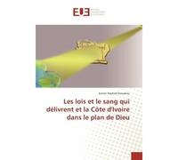 Les lois et le sang qui délivrent et la Côte d'Ivoire dans le plan de Dieu - Konan Raphael Kouakou - Universitaires Europeennes - broché - Essai