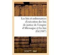 Les lois et ordonnances d'exécution des lois de justice de l'empire d'Allemagne & les lois Concernant les prud'hommes, le droit pénal forestier, les certificats de qualité d'héritier - Collectif - Hac