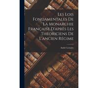 Les Lois Fondamentales De La Monarchie Française D'après Les Théoriciens De L'ancien Régime
