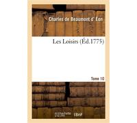 Les Loisirs. Tome 10 Sur divers sujets importants d'administration pendant un séjour en Angleterre - Charles de Beaumont Éon - Hachette Bnf - broché - Livre