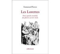 Les Lorettes. Paris capitale mondiale des plaisirs au XIXe siècle Emmanuel Pierrat (Auteur)