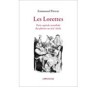 Les Lorettes. Paris capitale mondiale des plaisirs au XIXe siècle - Emmanuel Pierrat - Le Passage Eds - broché - Essai