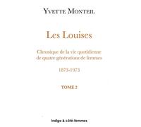 Les Louises (Tome 2) Chroniques de la vie quotidienne de quatre générations de femmes - 1873-1973 - Y. Monteil - Indigo Cote-Femmes - broché - Livre