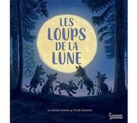 Les loups de la lune Liz Garton Scanlon (Auteur), Chuck Groenick (Illustration), Emmanuelle Kecir-Lepetit (Traduction)