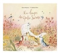 Les loups des quatre saisons Barbara Brun (Auteur), Barbara Brun (Illustration), Elyssa Bejaoui (Auteur)