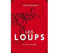Les Loups - Légendes, Peurs Bleues, Fables Et Fantaisies Du Temps Où Ils Étaient À Nos Portes