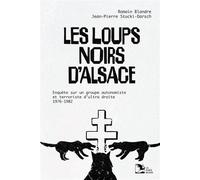 Les Loups noirs d'Alsace Enquête sur un groupe autonomiste et terroriste d’ultra-droite, 1976-1982 - Romain Blandre - La Nuee Bleue - broché - Essai