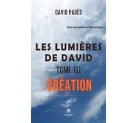 Les lumières de David Tome III: Création - Pagès David - Le Lys Bleu - broché - Poésie
