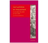 Les Lumières En Mouvement - La Circulation Des Idées Au Xviiie Siècle