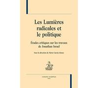 LES LUMIÈRES RADICALES ET LE POLITIQUE. Études critiques sur les travaux de Jonathan Israel.