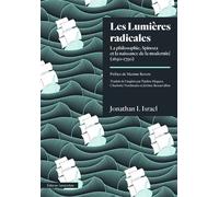Les Lumières Radicales - La Philosophie De Spinoza Et La Naissance De La Modernité (1650-1750)