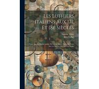 Les Luthiers Italiens Aux 17è Et 18e Siècles; Nouv. Éd. Du Parfait Luthier De L'abbé Sibire, Suivie De Notes Sur Les Mâitres Des Diverses Écoles