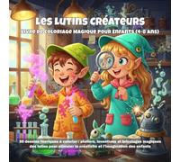 Les Lutins Créateurs Livre de Coloriage Magique pour Enfants (4-8 ans): 50 dessins féeriques à colorier : ateliers, inventions et bricolages magiques ... la créativité et l’imagination des enfants