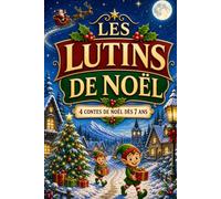 LES LUTINS DE NOËL: 4 contes de Noël magiques pour faire rêver les enfants dès 7 ans